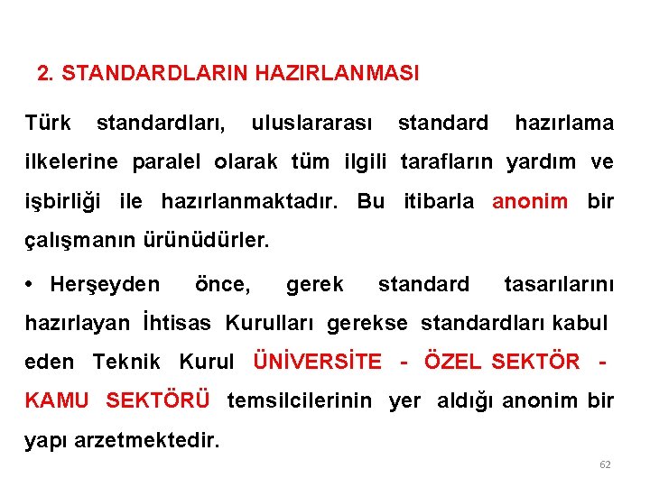 2. STANDARDLARIN HAZIRLANMASI Türk standardları, uluslararası standard hazırlama ilkelerine paralel olarak tüm ilgili tarafların