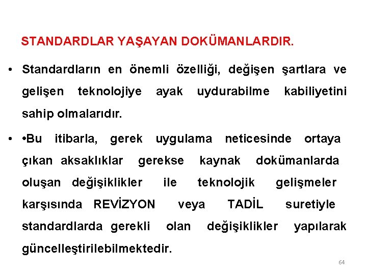 STANDARDLAR YAŞAYAN DOKÜMANLARDIR. • Standardların en önemli özelliği, değişen şartlara ve gelişen teknolojiye ayak