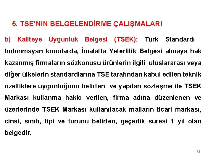 5. TSE’NIN BELGELENDİRME ÇALIŞMALARI b) Kaliteye Uygunluk Belgesi (TSEK): Türk Standardı bulunmayan konularda, İmalatta 5. TSE’NIN BELGELENDİRME ÇALIŞMALARI b) Kaliteye Uygunluk Belgesi (TSEK): Türk Standardı bulunmayan konularda, İmalatta
