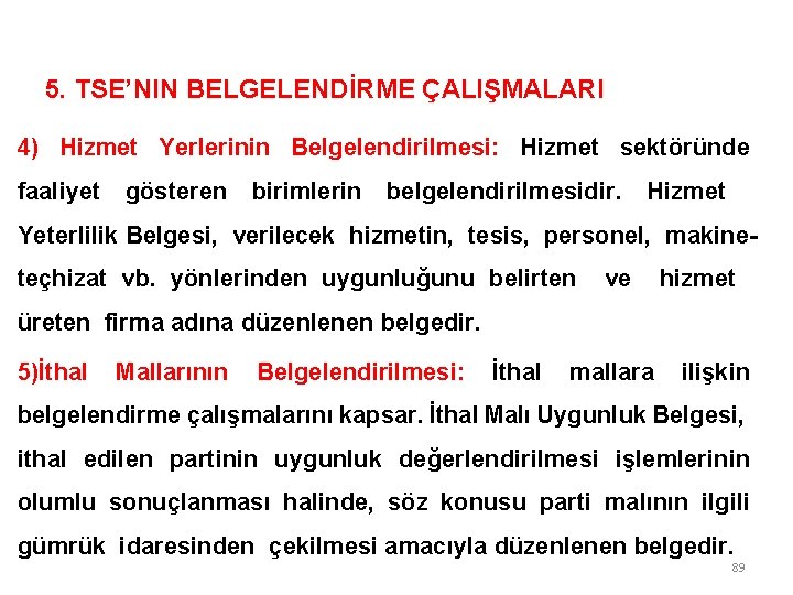 5. TSE’NIN BELGELENDİRME ÇALIŞMALARI 4) Hizmet Yerlerinin Belgelendirilmesi: Hizmet sektöründe faaliyet gösteren birimlerin belgelendirilmesidir.