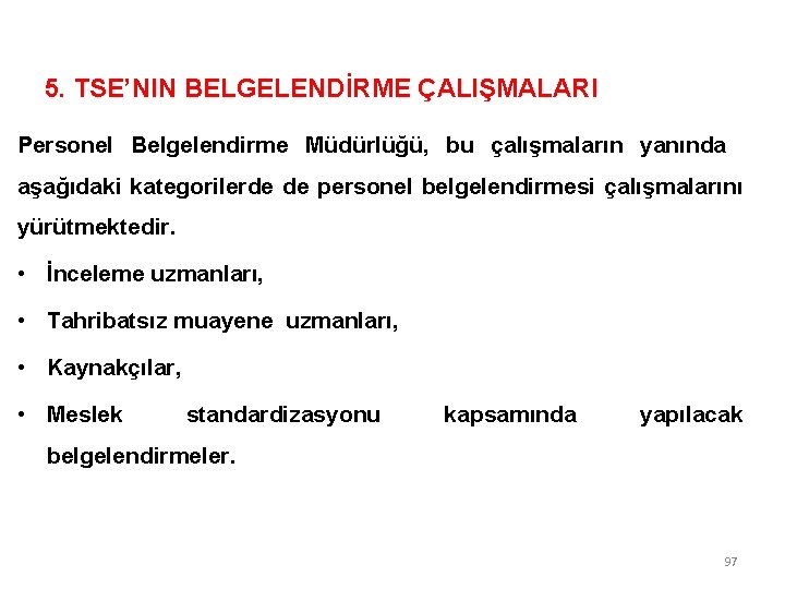 5. TSE’NIN BELGELENDİRME ÇALIŞMALARI Personel Belgelendirme Müdürlüğü, bu çalışmaların yanında aşağıdaki kategorilerde de personel