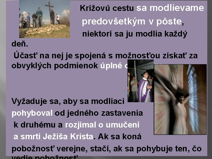  Krížovú cestu sa modlievame predovšetkým v pôste, niektorí sa ju modlia každý deň.