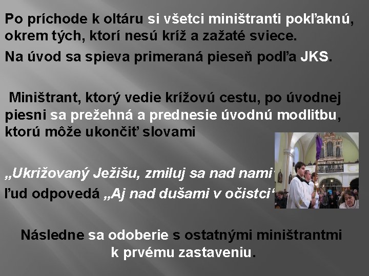 Po príchode k oltáru si všetci miništranti pokľaknú, okrem tých, ktorí nesú kríž a