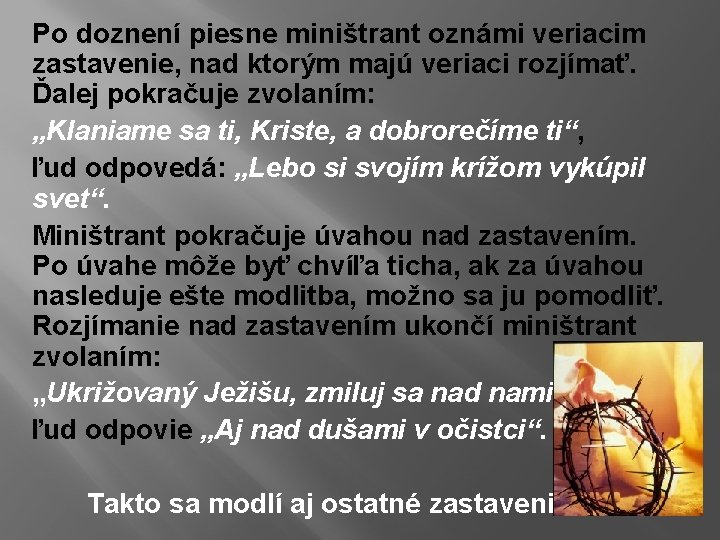 Po doznení piesne miništrant oznámi veriacim zastavenie, nad ktorým majú veriaci rozjímať. Ďalej pokračuje