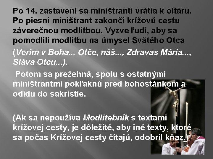 Po 14. zastavení sa miništranti vrátia k oltáru. Po piesni miništrant zakončí krížovú cestu