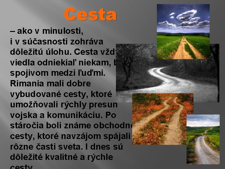 Cesta – ako v minulosti, i v súčasnosti zohráva dôležitú úlohu. Cesta vždy viedla