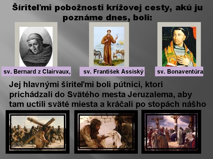 Šíriteľmi pobožnosti krížovej cesty, akú ju poznáme dnes, boli: sv. Bernard z Clairvaux, sv.