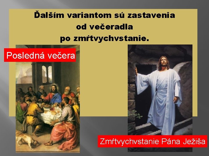 Ďalším variantom sú zastavenia od večeradla po zmŕtvychvstanie. Posledná večera Zmŕtvychvstanie Pána Ježiša 