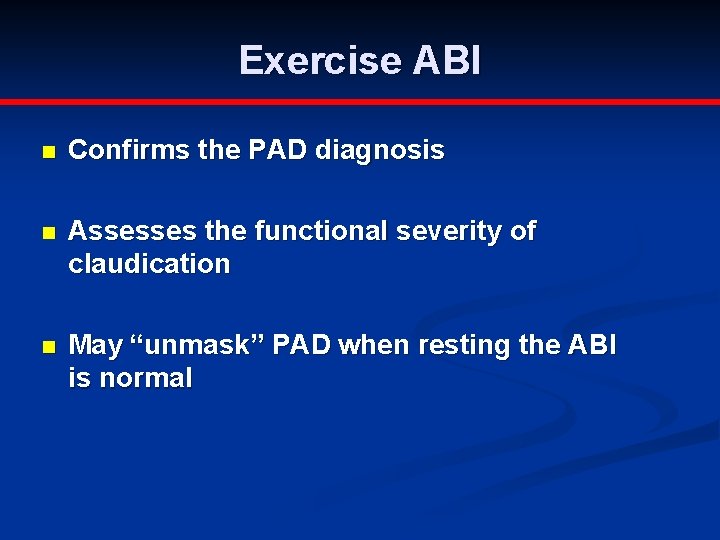 Exercise ABI n Confirms the PAD diagnosis n Assesses the functional severity of claudication