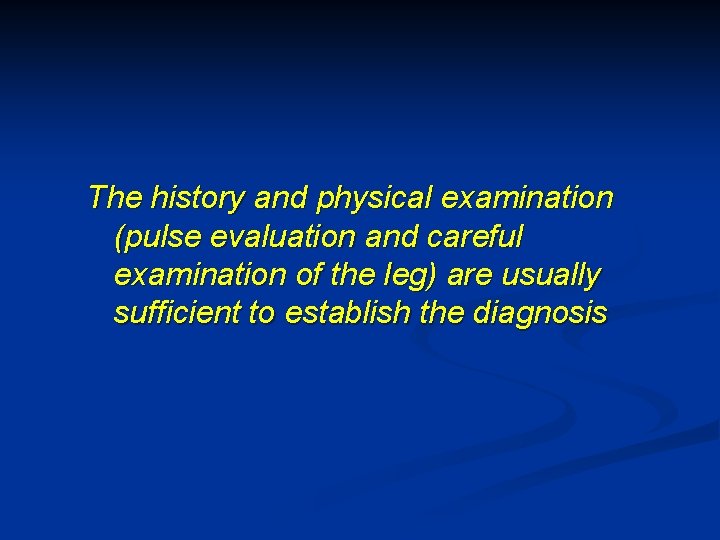 The history and physical examination (pulse evaluation and careful examination of the leg) are
