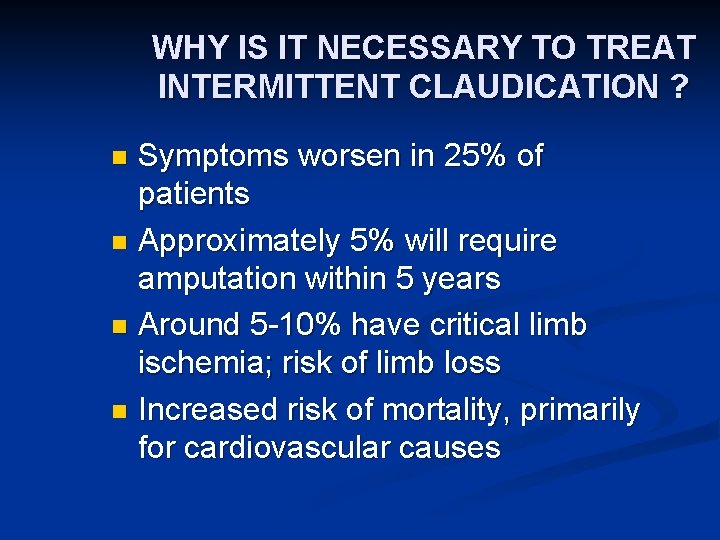 WHY IS IT NECESSARY TO TREAT INTERMITTENT CLAUDICATION ? Symptoms worsen in 25% of