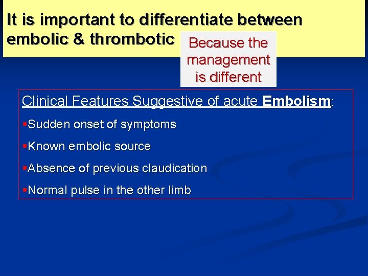 It is important to differentiate between embolic & thrombotic ischemia: Because the management is