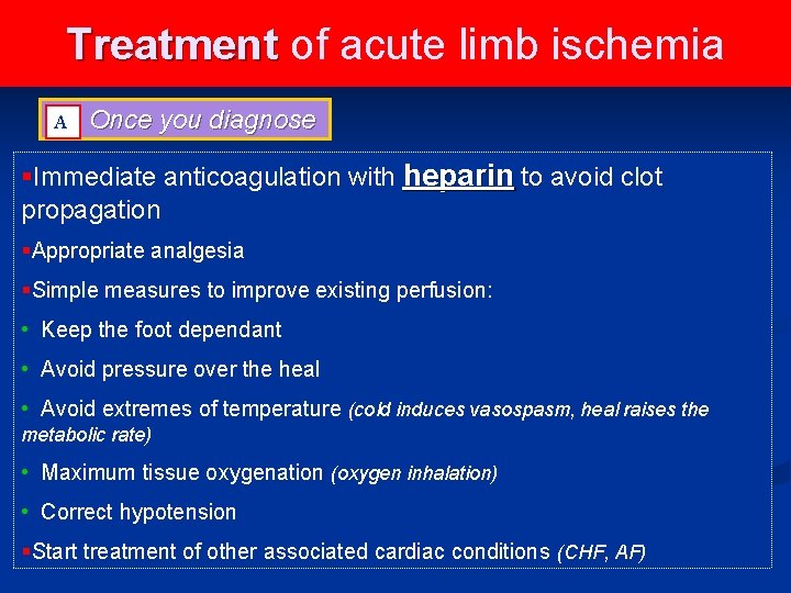 Treatment of acute limb ischemia A A Once you diagnose §Immediate anticoagulation with heparin