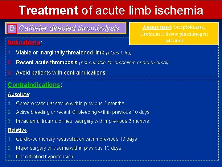 Treatment of acute limb ischemia B Catheter directed thrombolysis Indications: Agents used: Streptokinase, Urokinase,