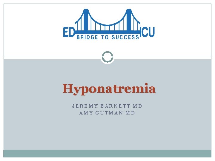 Hyponatremia JEREMY BARNETT MD AMY GUTMAN MD 