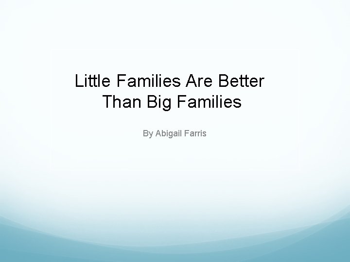 Little Families Are Better Than Big Families By Abigail Farris 