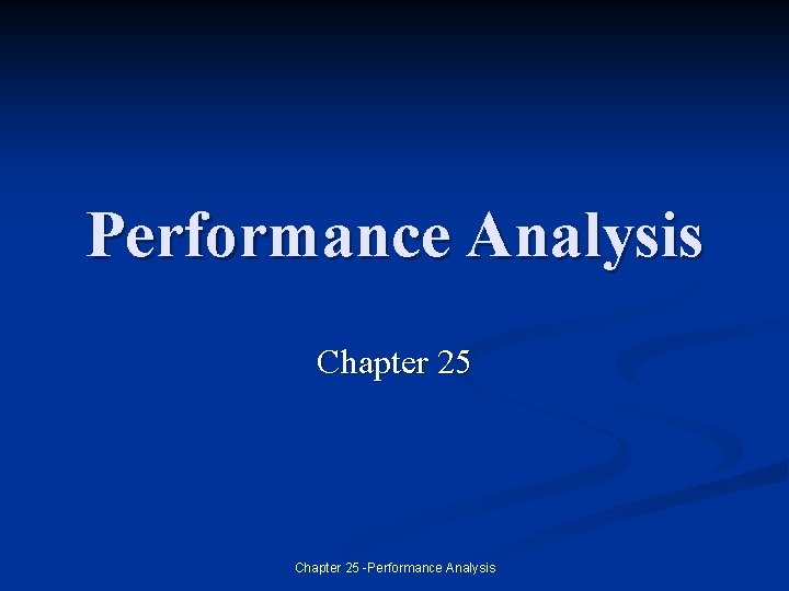 Performance Analysis Chapter 25 -Performance Analysis 