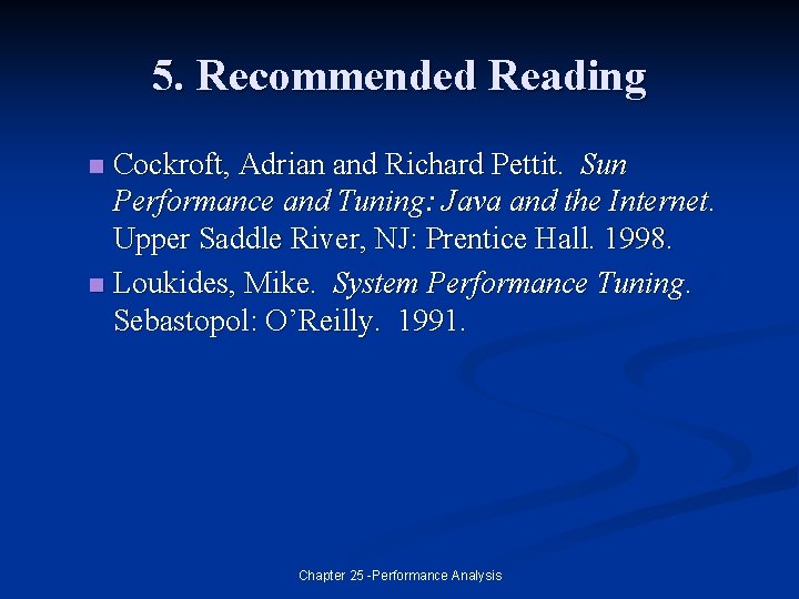 5. Recommended Reading Cockroft, Adrian and Richard Pettit. Sun Performance and Tuning: Java and