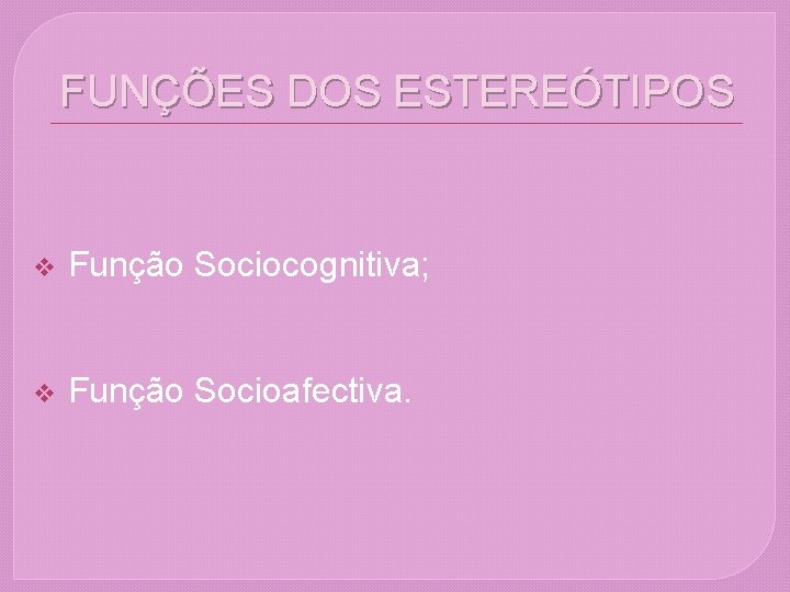 FUNÇÕES DOS ESTEREÓTIPOS v Função Sociocognitiva; v Função Socioafectiva. FUNÇÕES DOS ESTEREÓTIPOS v Função Sociocognitiva; v Função Socioafectiva.