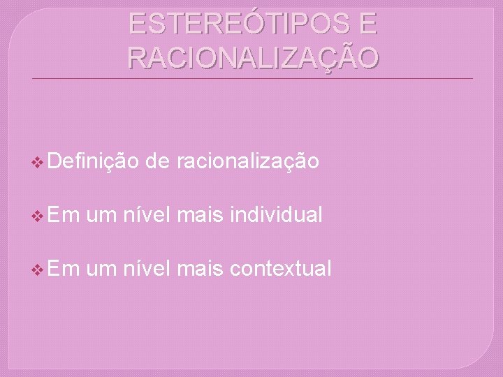 ESTEREÓTIPOS E RACIONALIZAÇÃO v Definição de racionalização v Em um nível mais individual v