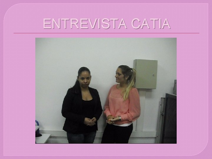 ENTREVISTA CATIA ENTREVISTA CATIA