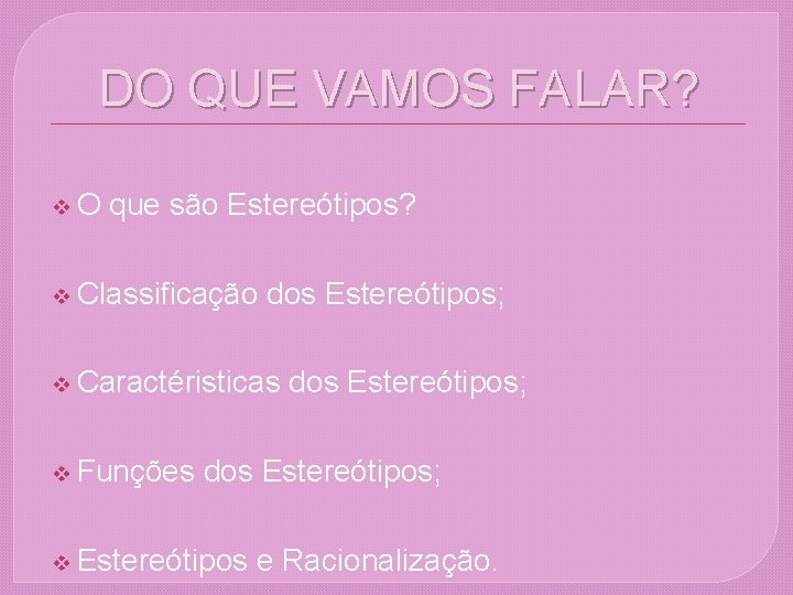 DO QUE VAMOS FALAR? v O que são Estereótipos? v Classificação dos Estereótipos; v