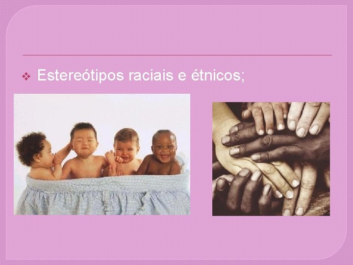 v Estereótipos raciais e étnicos; 