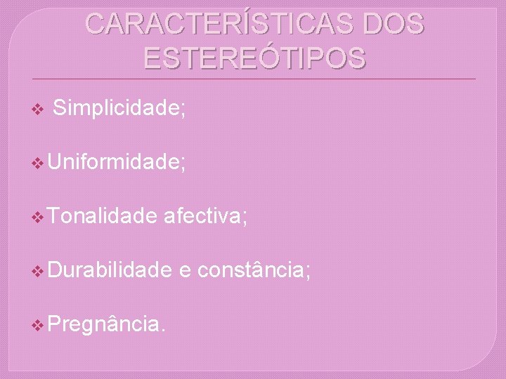 CARACTERÍSTICAS DOS ESTEREÓTIPOS v Simplicidade; v Uniformidade; v Tonalidade afectiva; v Durabilidade e constância;