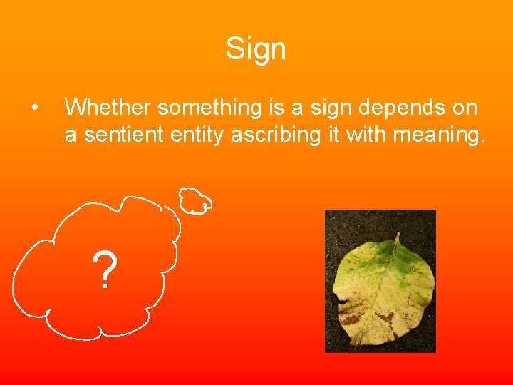 Sign • Whether something is a sign depends on a sentient entity ascribing it