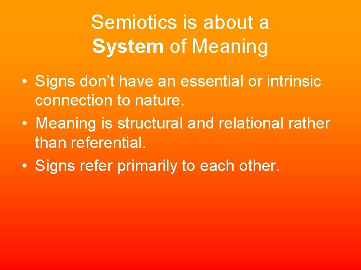 Semiotics is about a System of Meaning • Signs don’t have an essential or