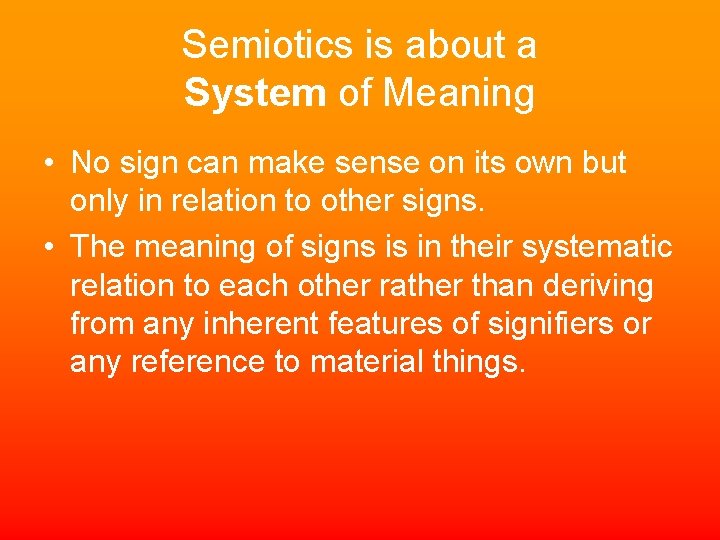 Semiotics is about a System of Meaning • No sign can make sense on