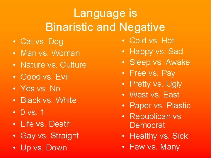 Language is Binaristic and Negative • • • Cat vs. Dog Man vs. Woman