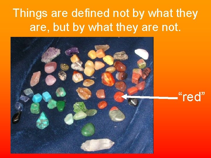 Things are defined not by what they are, but by what they are not.