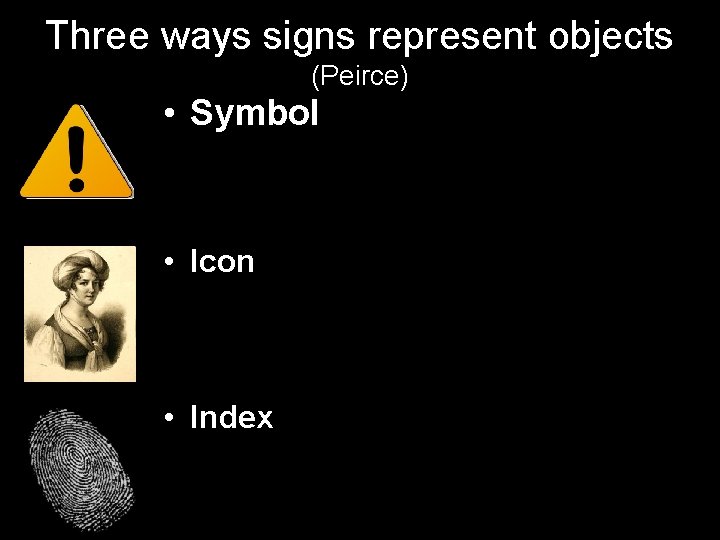 Three ways signs represent objects (Peirce) • Symbol • Icon • Index 