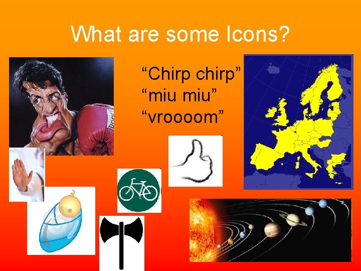 What are some Icons? “Chirp chirp” “miu miu” “vroooom” 