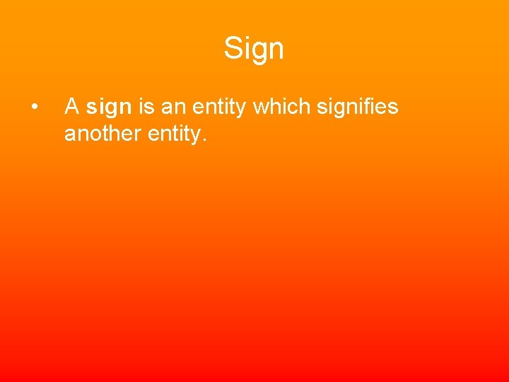 Sign • A sign is an entity which signifies another entity. 