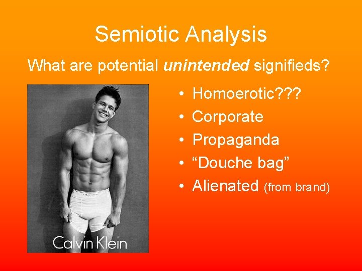 Semiotic Analysis What are potential unintended signifieds? • • • Homoerotic? ? ? Corporate