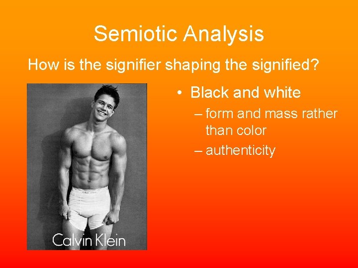 Semiotic Analysis How is the signifier shaping the signified? • Black and white –