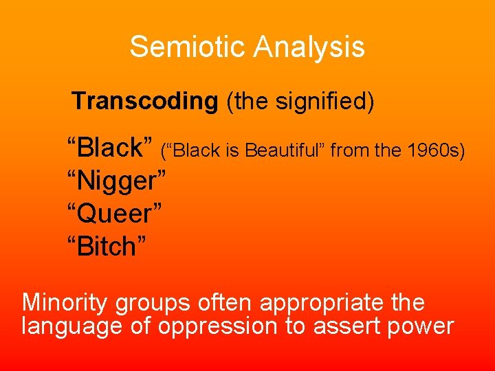 Semiotic Analysis Transcoding (the signified) “Black” (“Black is Beautiful” from the 1960 s) “Nigger”