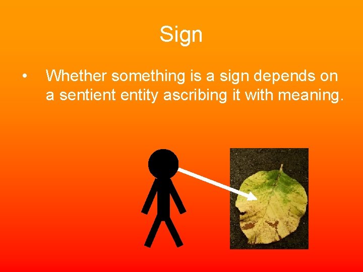 Sign • Whether something is a sign depends on a sentient entity ascribing it