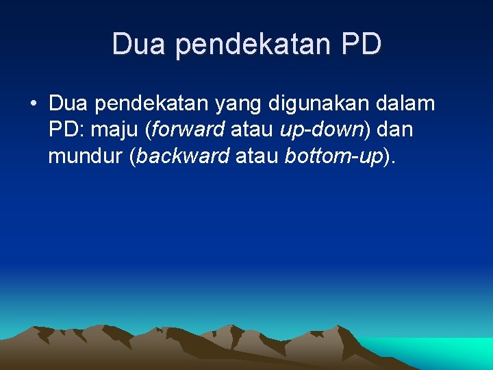 Dua pendekatan PD • Dua pendekatan yang digunakan dalam PD: maju (forward atau up-down)