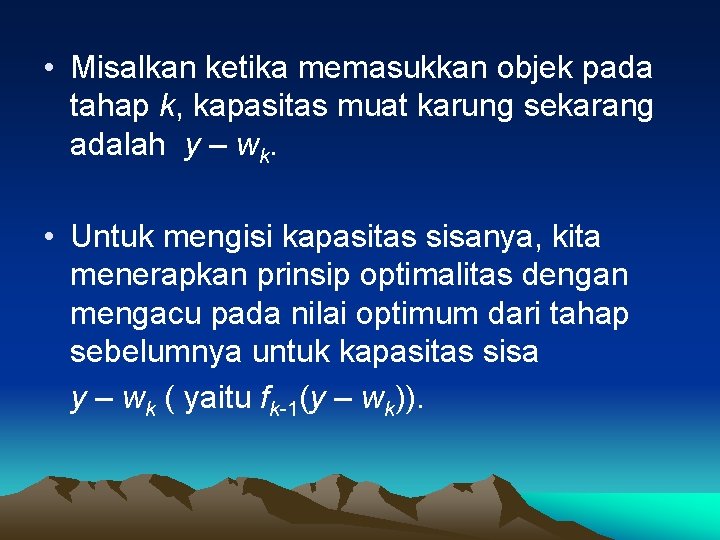  • Misalkan ketika memasukkan objek pada tahap k, kapasitas muat karung sekarang adalah