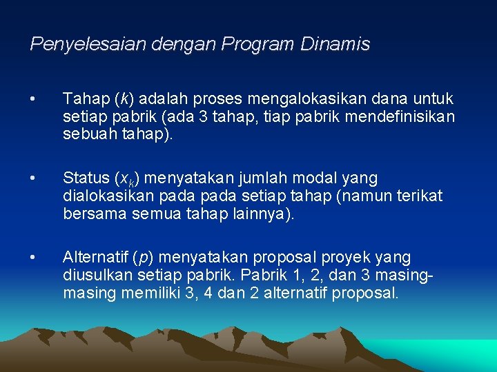 Penyelesaian dengan Program Dinamis • Tahap (k) adalah proses mengalokasikan dana untuk setiap pabrik