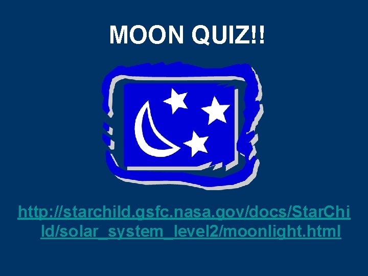 MOON QUIZ!! http: //starchild. gsfc. nasa. gov/docs/Star. Chi ld/solar_system_level 2/moonlight. html 