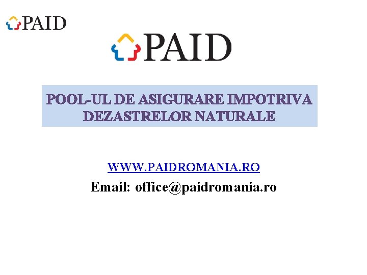 POOL-UL DE ASIGURARE IMPOTRIVA DEZASTRELOR NATURALE WWW. PAIDROMANIA. RO Email: office@paidromania. ro 