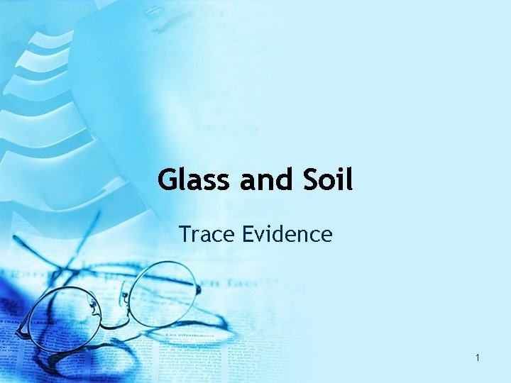 Glass and Soil Trace Evidence 1 Glass and Soil Trace Evidence 1