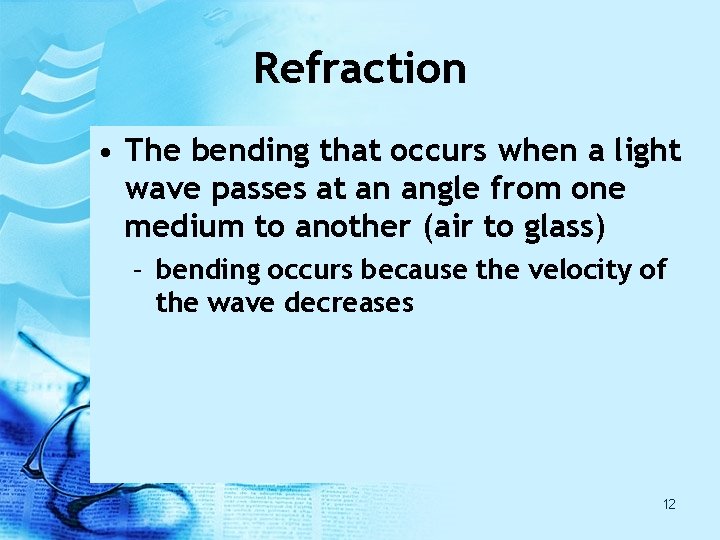 Refraction • The bending that occurs when a light wave passes at an angle Refraction • The bending that occurs when a light wave passes at an angle