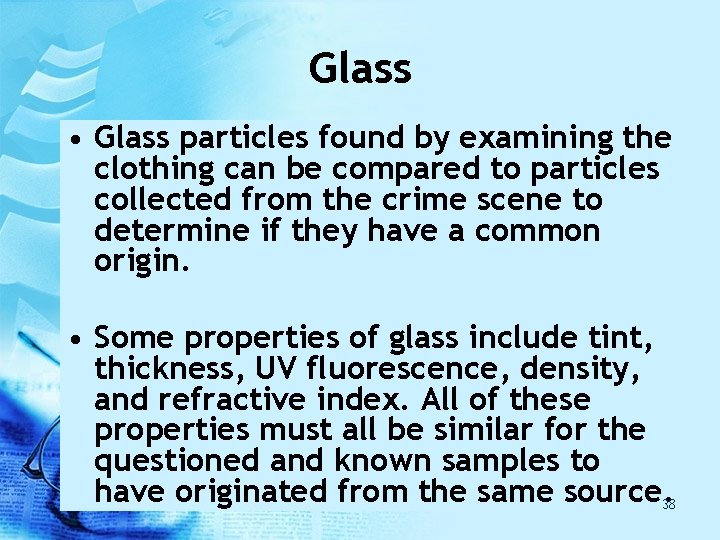 Glass • Glass particles found by examining the clothing can be compared to particles Glass • Glass particles found by examining the clothing can be compared to particles