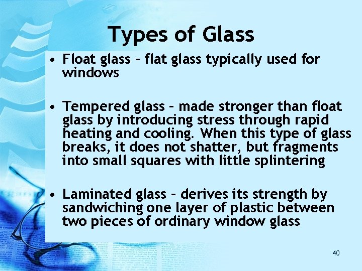 Types of Glass • Float glass – flat glass typically used for windows • Types of Glass • Float glass – flat glass typically used for windows •