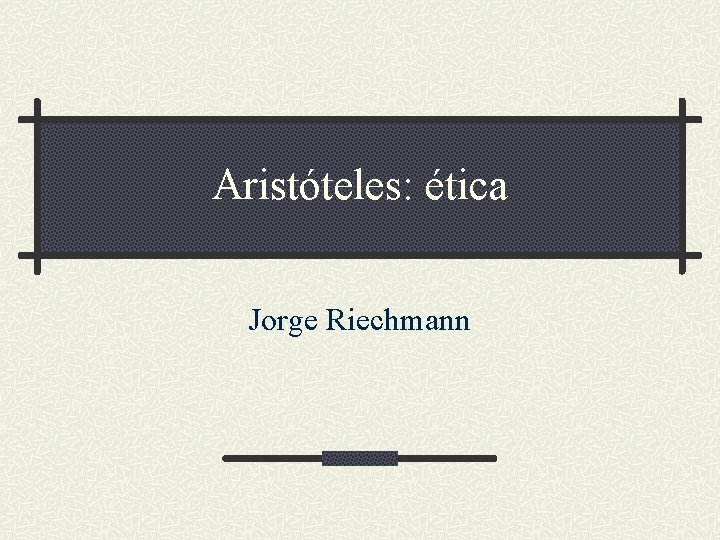 Aristóteles: ética Jorge Riechmann 